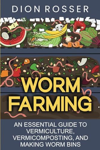 Worm Farming: An Essential Guide to Vermiculture, Vermicomposting, and Making Worm Bins (Sustainable Gardening) by Dion Rosser