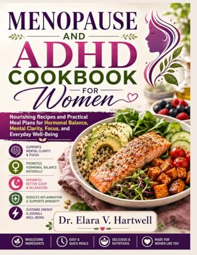 MENOPAUSE AND ADHD COOKBOOK FOR WOMEN: Nourishing Recipes and Practical Meal Plans for Hormonal Balance, Mental Clarity, Focus, and Everyday Well-Being by Dr. Elara V. Hartwell