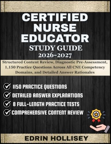 CERTIFIED NURSE EDUCATOR STUDY GUIDE 2026-2027: Structured Content Review, Diagnostic Pre-Assessment, 1,150 Practice Questions Across All CNE Competency Domains, and Detailed Answer Rationales by EDRIN HOLLISEY