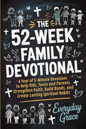 The 52-Week Family Devotional: A Year of 5-Minute Devotions to Help Kids, Teens, and Parents Strengthen Faith, Build Bonds, and Create Lasting Spiritual Habits by Everyday Grace