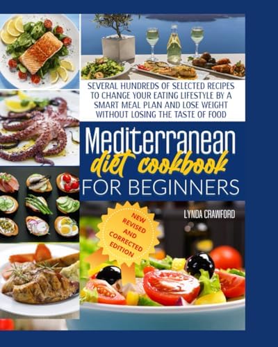 MEDITERRANEAN DIET COOKBOOK FOR BEGINNERS: The Complete Guide For A Lifelong Health To Lose Weight, Promote Longevity, Increase Your Energy, & Detox ... With 600 Delicious, Easy & Flavorful Recipes. by LYNDA CRAWFORD