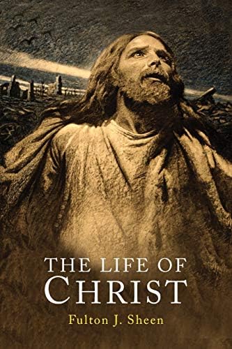 The Life of Christ by Reverend Fulton J Sheen D D