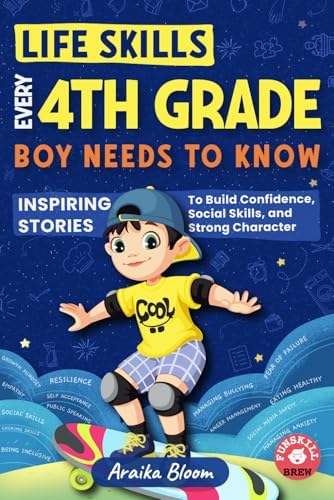 Life Skills Every 4th Grade Boy Needs to Know: Inspiring Stories to Build Confidence, Social Skills, and Strong Character (Ages 9-10) (Fourth Grade Reading Books) by Araika Bloom