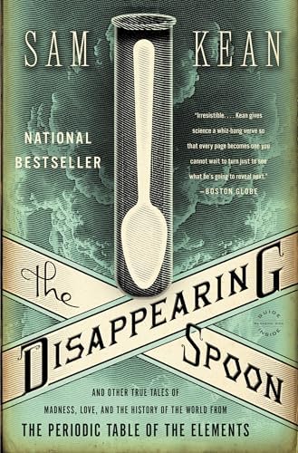 The Disappearing Spoon: And Other True Tales of Madness, Love, and the History of the World from the Periodic Table of the Elements by Sam Kean