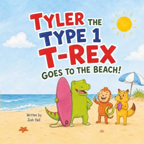 Tyler the Type 1 T-Rex Goes to the Beach: Book 2 about a Dinosaur with Diabetes (Inspiring Type 1 Diabetes Books For Kids) by Josh Hall