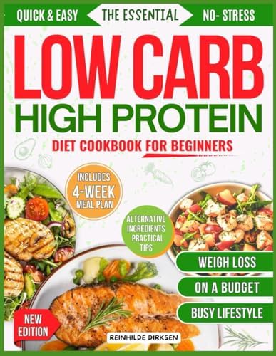 THE ESSENTIAL LOW CARB HIGH PROTEIN COOKBOOK FOR BEGINNERS: Practical Tools, Tasty Recipes and Motivational Strategies to Lose Weight, Build Muscle, Control Blood Sugar, Boost Energy. by REINHILDE DIRKSEN
