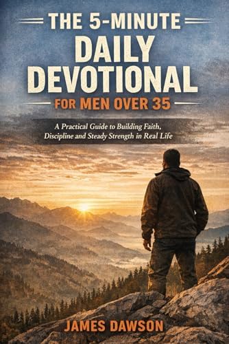 The 5-Minute Daily Devotional for Men Over 35: A Practical Guide to Building Faith, Discipline and Steady Strength in Real Life (Walk with God) by James Dawson