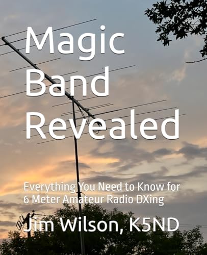 Magic Band Revealed: Everything You Need to Know for 6 Meter Amateur Radio DXing by Jim Wilson