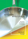 Kitchen Mysteries: Revealing the Science of Cooking (Arts and Traditions of the Table: Perspectives on Culinary History) by Hervé This