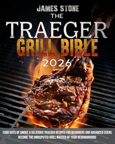 The Traeger Grill Bible: 2000 Days of Smoke & Delicious Traeger Recipes for Beginners and Advanced Users | Become the Undisputed Grill Master of Your Neighborhood by James Stone