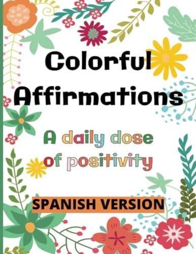 Colorful Affirmations - A daily dose of Positivity - Spanish Version, 8.5 inches x 11 inches: 50 Motivational Quotes Happy Affirmations in Spanish, ... para Colorear con Frases (Spanish Edition) by Yanina M