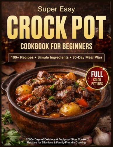 Super Easy Crock Pot Cookbook for Beginners: 2000+ Days of Delicious & Foolproof Slow Cooker Recipes with Simple Ingredients | Includes a 30-Day Meal Plan for Effortless & Family-Friendly Cooking by Levi Reeds