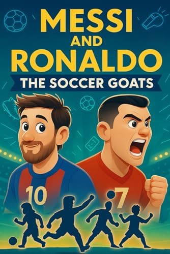 Messi and Ronaldo: The Soccer GOATs: A Kids' Guide to Skills, Spirit, Dreaming Big, and Becoming a True Athlete (Legend in the making) by The Scribbling Stricker
