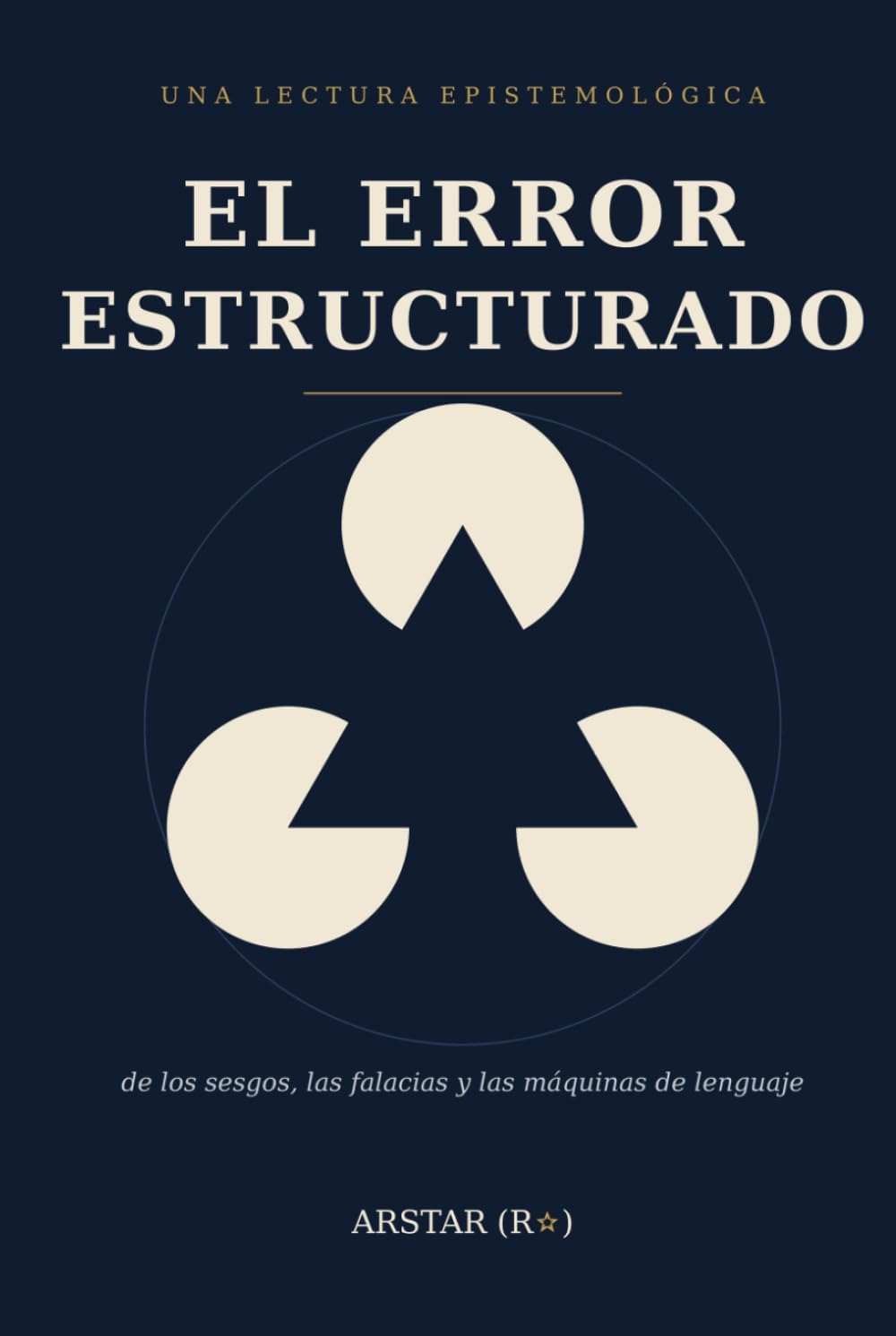 El Error Estructurado: Una lectura epistemológica de los sesgos, falacias y las máquinas de lenguaje (Spanish Edition) by ARSTAR