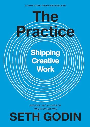 The Practice: Shipping Creative Work by Seth Godin