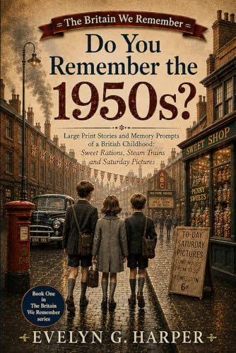 Do You Remember the 1950s?: Large Print Stories and Memory Prompts of a British Childhood: Sweet Rations, Steam Trains and Saturday Pictures by Evelyn G. Harper
