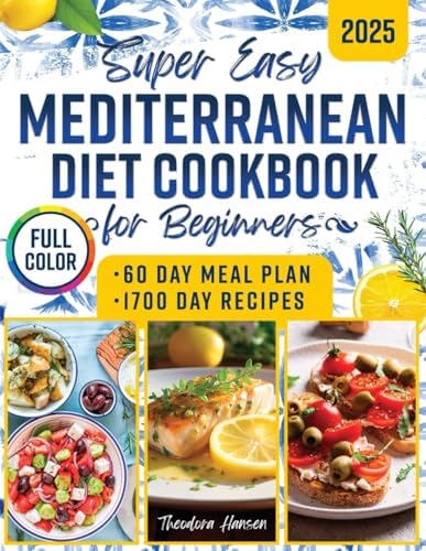 Super Easy Mediterranean Diet Cookbook for Beginners: Discover Simple Habits and Nourishing Plates that Effortlessly Support Wellness, Balance, and Vitality Every Single Day by Theodora Hansen