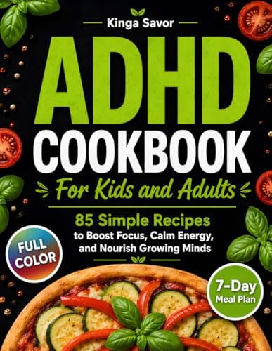 ADHD COOKBOOK: 85 Simple Recipes to Boost Focus, Calm Energy, and Nourish Growing Minds. (ADHD Diet Book & Healthy Simple Cooking (awesome simple dish, under 30 minutes)) by Kinga Savor