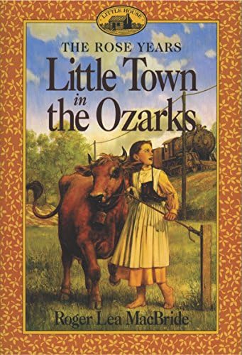 Little Town in the Ozarks: A Chapter Book for Children (Ages 8-12) About Rose, Laura Ingalls Wilder's Spirited Daughter, and Her New Life (Little House Sequel, 5) by Roger Lea MacBride