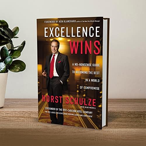 Excellence Wins: A No-Nonsense Guide to Becoming the Best in a World of Compromise by Horst Schulze
