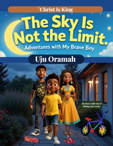 The Sky Is Not the Limit - Adventures with My Brave Boy: A Joyful Journey of Curiosity, Imagination, and the Courage to Dream Big by UJU ORAMAH