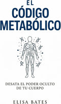 El CÓDIGO METABÓLICO: Desata el poder oculto de tu cuerpo (Spanish Edition) by Elisa Bates