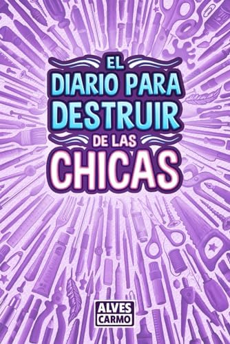 El Diario para Destruir de las Chicas: Libro de Actividades interactivas, divertidas y educativas para que las niñas jueguen. (Spanish Edition) by Alves Carmo