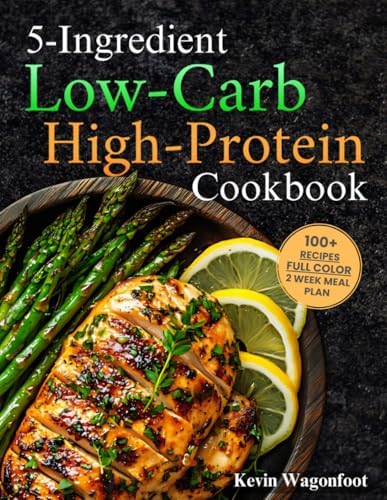 5-Ingredient Low-Carb High-Protein Cookbook: Easy Healthy Low-Carb Diet Recipes For Two (5-Ingredient Cookbooks For Two) by Kevin Wagonfoot