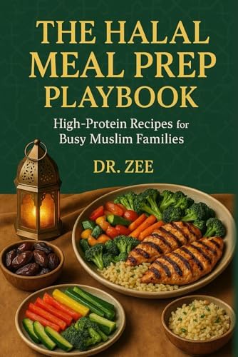 The Halal Meal Prep Playbook: Suhoor, Iftar & Family Meals — High-Protein Halal Recipes for Ramadan and Beyond by Dr. Zee MD