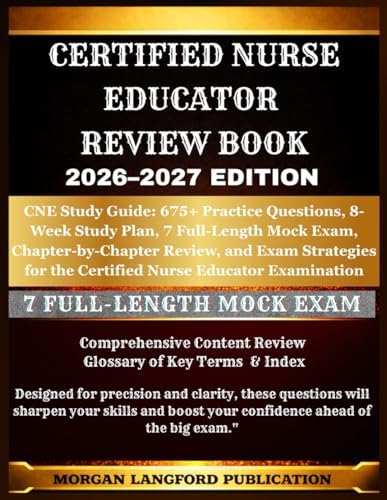 Certified Nurse Educator REVIEW BOOK 2026-2027 EDITION: CNE Study Guide: 675+ Practice Questions, 8-Week Study Plan, 7 Full-Length Mock Exam, ... for the Certified Nurse Educator Examination by MORGAN LANGFORD PUBLICATION