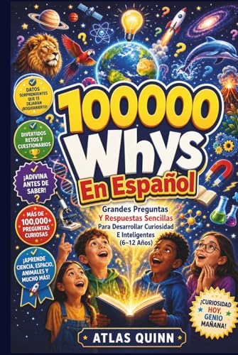 100000 Whys En Español: Grandes Preguntas Y Respuestas Sencillas Para Desarrollar Curiosidad E Inteligentes (6–12 Años) (Spanish Edition) by Atlas Quinn