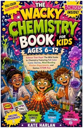 THE WACKY CHEMISTRY BOOK FOR KIDS AGES 6–12: Science That Pops! The Wild Guide to Chemistry Featuring Full Color Comic Stories, Mind-Bending Kitchen Experiments, and Genius STEM Fun by Kate Harlan