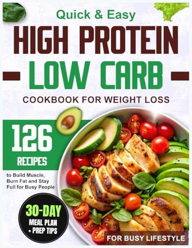 High Protein Low Carb Cookbook for Weight Loss: 126 Quick & Easy Recipes with Prep Tips + 30-Day Meal Plan to Build Muscle, Burn Fat and Stay Full for Busy People by Rita Becker