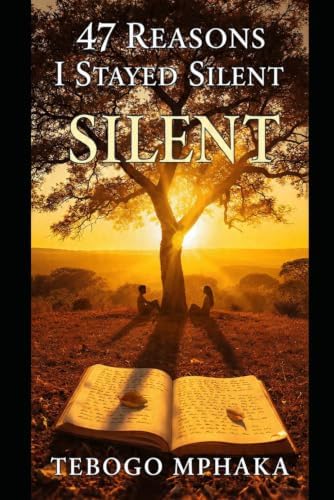 47 Reasons I Stayed Silent by Tebogo Mphaka