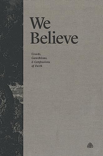 We Believe: Creeds, Catechisms, and Confessions of Faith by Ligonier Ministries
