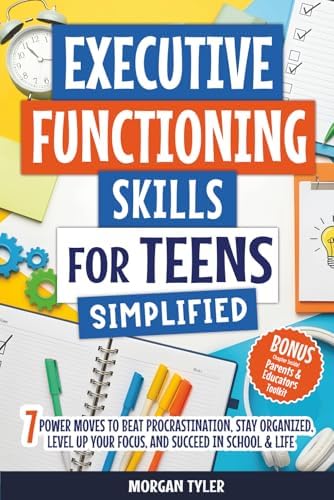 Executive Functioning Skills for Teens Simplified: 7 Power Moves to Beat Procrastination, Stay Organized, Level Up Your Focus, and Succeed in School & Life (Flourishing Teens Series) by Morgan Tyler