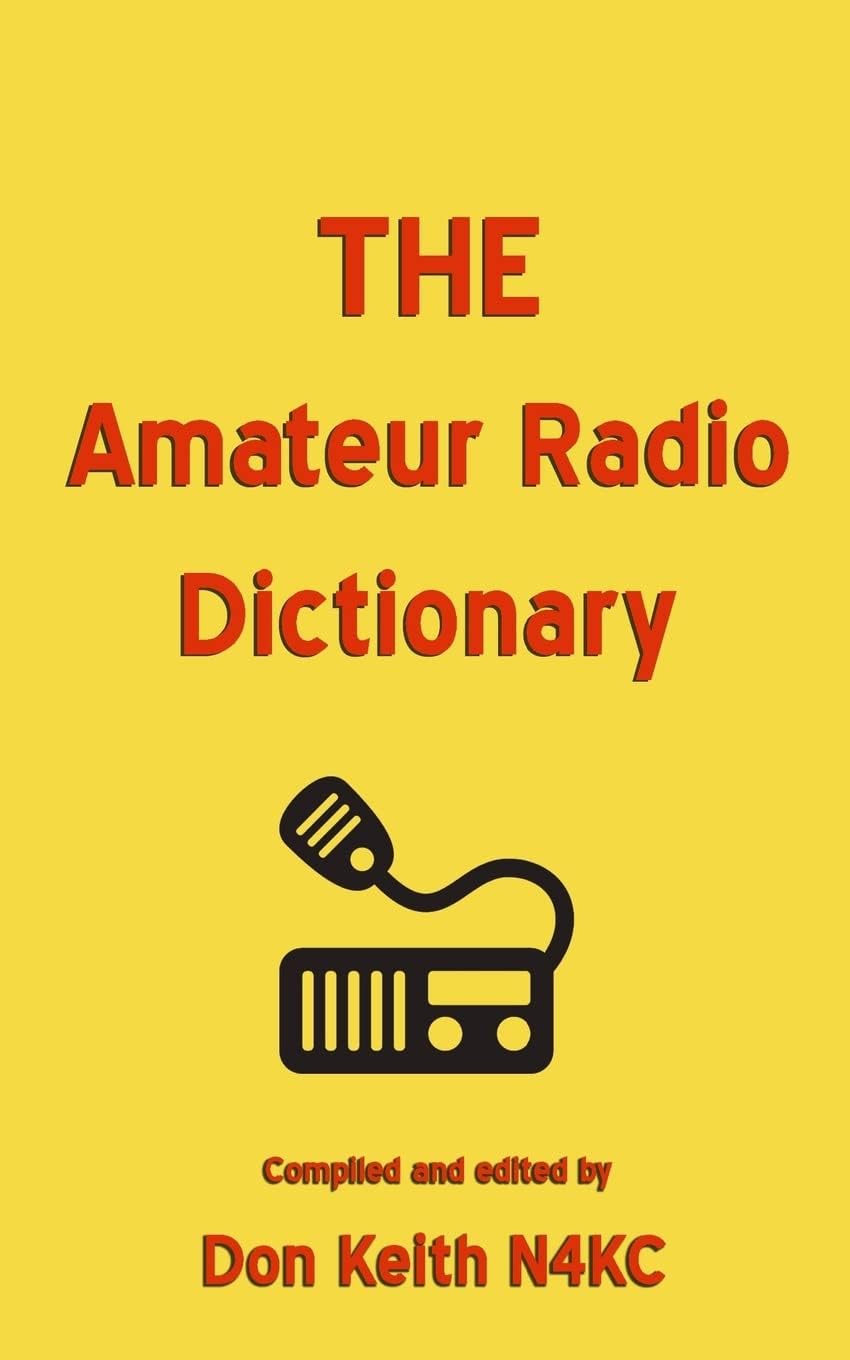THE Amateur Radio Dictionary: The most complete glossary of Ham Radio terms ever compiled by Don Keith