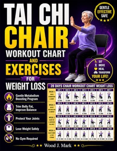 Tai Chi Chair Workout Chart And Exercises for Weight Loss: The Seated Tai Chi Chart & Gentle Metabolism-Boosting Program to Trim Belly Fat, Improve Balance, Protect Your Joints, and Lose Weight by Wood J. Mark