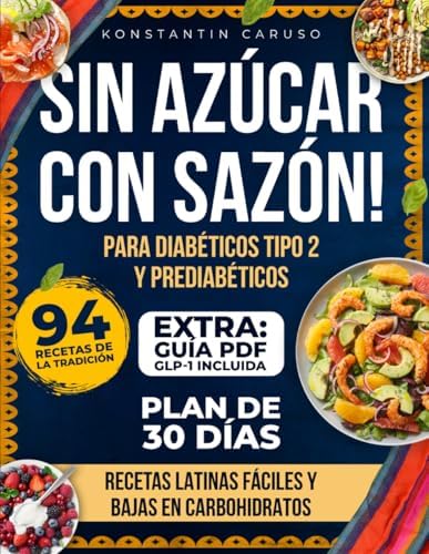 Sin Azúcar, Con Sazón: Recetas Latinas Fáciles y Bajas en Carbohidratos para Diabéticos Tipo 2 y Prediabéticos. Adelgaza sin castigos y disfruta los mismos platos junto a tu familia (Spanish Edition) by Konstantin Caruso