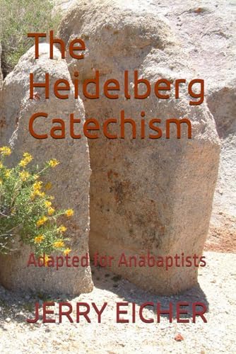 The Heidelberg Catechism: Adapted for Anabaptists by JERRY S EICHER