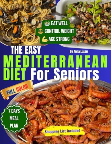 The Easy Mediterranean Diet Cookbook for Seniors: Simple & Delicious Recipes for Active Aging. Includes a 7-Day Meal Plan for Beginners to Enjoy a Healthier Lifestyle by Anna Lussu