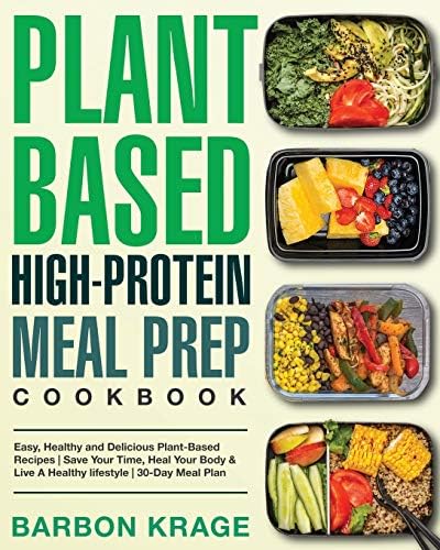 Plant-Based High-Protein Meal Prep Cookbook: Easy, Healthy and Delicious Plant-Based Recipes | Save Your Time, Heal Your Body & Live A Healthy lifestyle | 30-Day Meal Plan by Barbon Krage