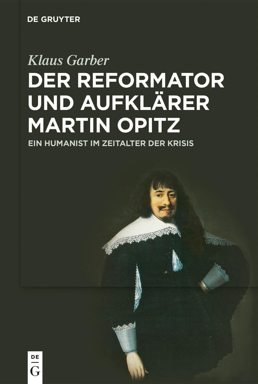 Der Reformator und Aufklärer Martin Opitz (1597–1639): Ein Humanist im Zeitalter der Krisis (German Edition) by Klaus Garber