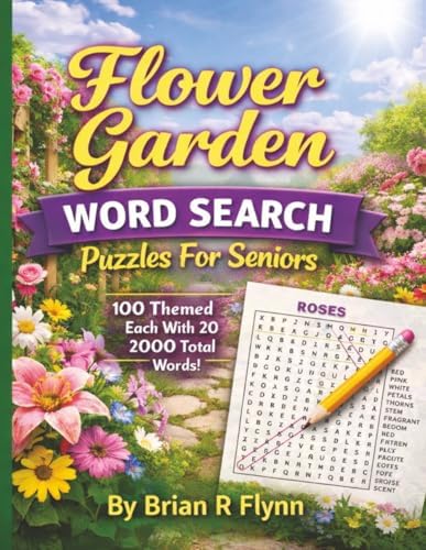FLOWER GARDEN WORD SEARCH PUZZLES FOR SENIORS: LARGE PRINT EASY READ 100 THEMED PUZZLES EACH WITH 20 WORDS TO SEARCH AND HAVE FUN BRAIN GAMES FOR SENIORS by Brian R Flynn