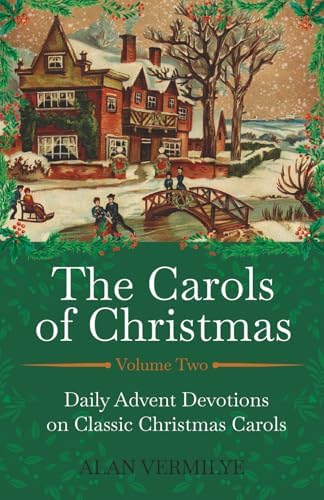 The Carols of Christmas Volume 2: Daily Advent Devotions on Classic Christmas Carols (28-Day Devotional for Christmas and Advent) (The Devotional Hymn Series) by Alan Vermilye