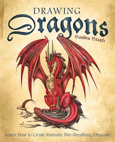 Drawing Dragons: Learn How to Create Fantastic Fire-Breathing Dragons (How to Draw Books) by Sandra Staple