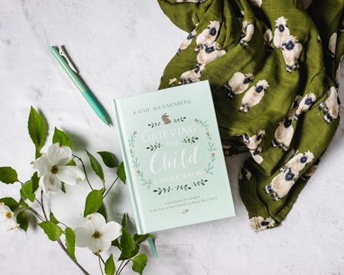 Grieving the Child I Never Knew: A Devotional for Comfort in the Loss of Your Unborn or Newly Born Child by Kathe Wunnenberg
