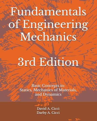 Fundamentals of Engineering Mechanics: Basic Concepts in: Statics, Mechanics of Materials, and Dynamics by David A Cicci