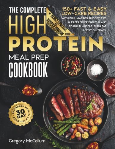 The Complete High Protein Meal Prep Cookbook: 150+ Fast & Easy Low-Carb Recipes with Full Macros, Budget Tips & Freezer-Friendly Plans to Build ... on Track (The High Protein Meal Prep System™) by Gregory McCollum