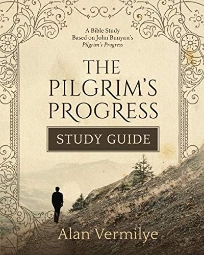 The Pilgrim's Progress Study Guide: A Bible Study Based on John Bunyan’s Pilgrim’s Progress by Alan Vermilye